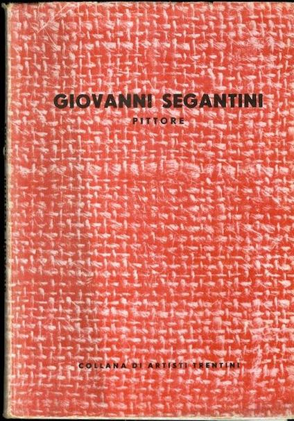 Giovanni Segantini: pittore. Collana artisti trentini - Gottardo Segantini - copertina