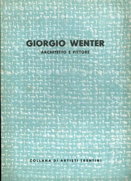 Giorgio Wenter: architetto e pittore. Collana artisti trentini - Giorgio Wenter - copertina