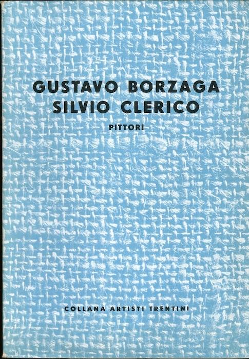 Gustavo Borzaga. Silvio Clerico: pittori. Collana artisti trentini