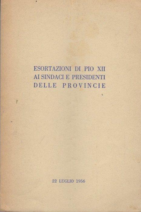 Esortazioni di Pio XII ai sindaci e presidenti delle provincie: 22 luglio 1956 - Pio XII - copertina