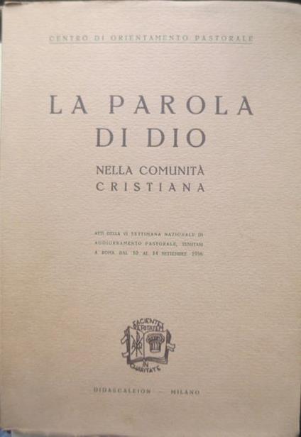 La Parola di Dio nella comunità cristiana: atti della VI settimana nazionale di aggiornamento pastorale, tenutasi a Roma dal 10 al 14 settembre 1956 - copertina