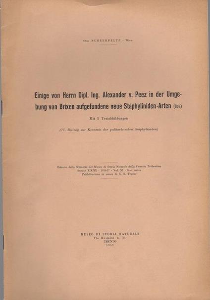 Einige von Herrn Dipl. Ing. Alexander v. Peez in der Umgebung von Brixen aufgefundene neue Staphyliniden-Arten (Col.). Estratto originale da: Memorie del Museo di storia naturale della Venezia Tridentina Trento A.19/20 (1956-1957), v.11 p. 477-499 Beitrag zur Kenntnis der palaeartischen S - Otto Scheerpeltz - copertina