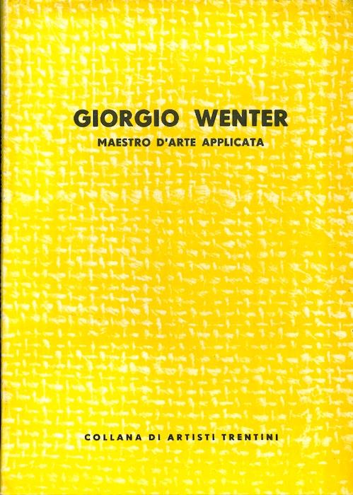Giorgio Wenter: maestro d’arte applicata. Collana artisti trentini