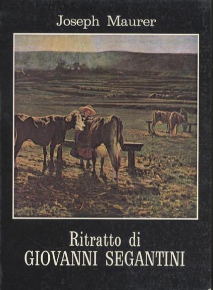 Ritratto di Giovanni Segantini: con una lettera inedita, un elenco dei quadri più noti e una bibliografia cronologica - Joseph Maurer - copertina