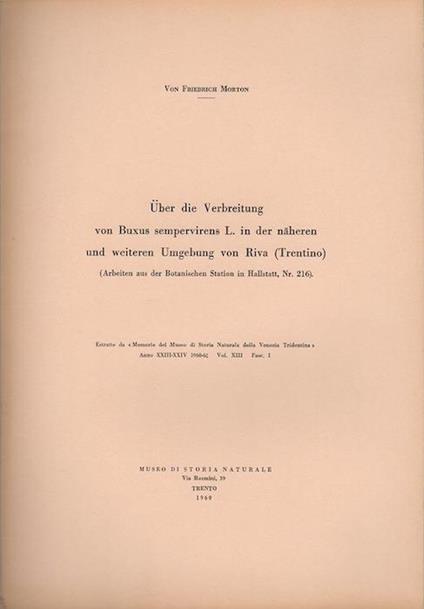 Über die Verbreitung von Buxus sempervirens L. in der näheren und weiteren Umgebung von Riva (Trentino). Estratto originale da: Memorie del Museo di storia naturale della Venezia Tridentina. - Trento. - A.23/24 (1960-1961), v. 13, fasc.1 - Friedrich Morton - copertina