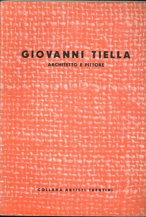 Giovanni Tiella: architetto e pittore. Collana artisti trentini