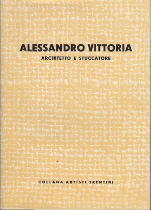Alessandro Vittoria: architetto e stuccatore. Collana artisti trentini - Francesco Cessi - copertina