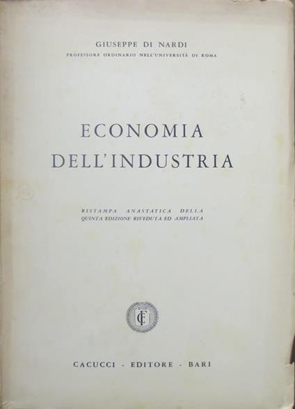 Economia dell’industria. Rist. anastat. della 5. ed. riv. ed ampliata - Giuseppe Di Nardi - copertina