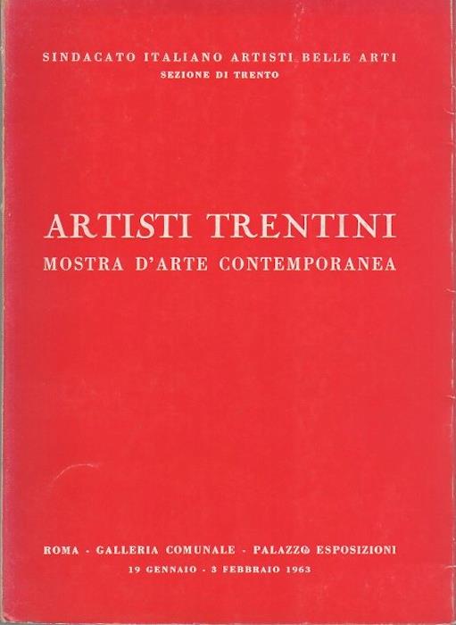 Artisti trentini: mostra d’arte contemporanea: ROma - Galleria Comunale - Palazzo Esposizioni: 19 gennaio - 3 febbraio 1963