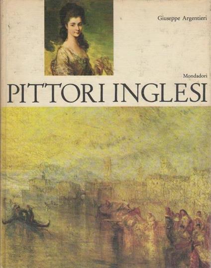 Pittori inglesi. Con 41 illustrazioni in nero nel testo e 48 tavole a colori - Giuseppe Argentieri - copertina