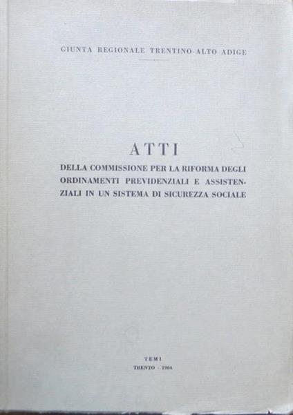 Atti della commissione per la riforma degli ordinamenti previdenziali e assistenziali in un sistema di sicurezza sociale. Giunta regionale Trentino-Alto Adig - copertina