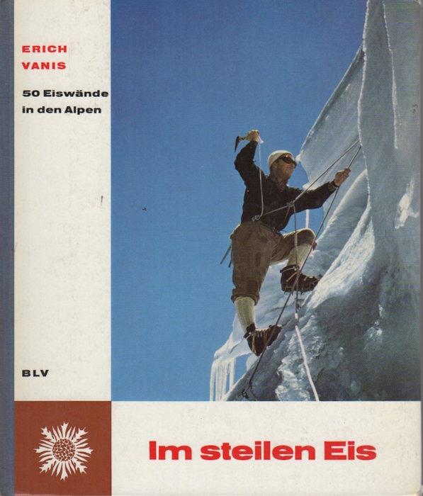 Im steilen Eis: fünfzig Eiswände in den Alpen