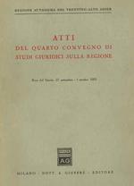 Atti del quarto Convegno di studi giuridici sulla regione: Riva del Garda, 27 settembre-1 ottobre 1963. Regione autonoma del Trentino-Alto Adige