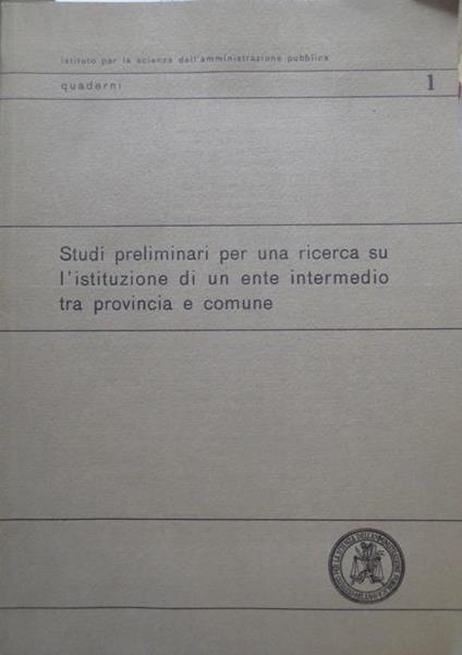 Studi preliminari per una ricerca su l’istituzione di un ente intermedio tra provincia e comune. Quaderni I.S.A.P. ISAP 1 - copertina