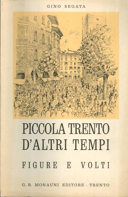 Piccola Trento d’altri tempi: figure e volti - Gino Segata - copertina