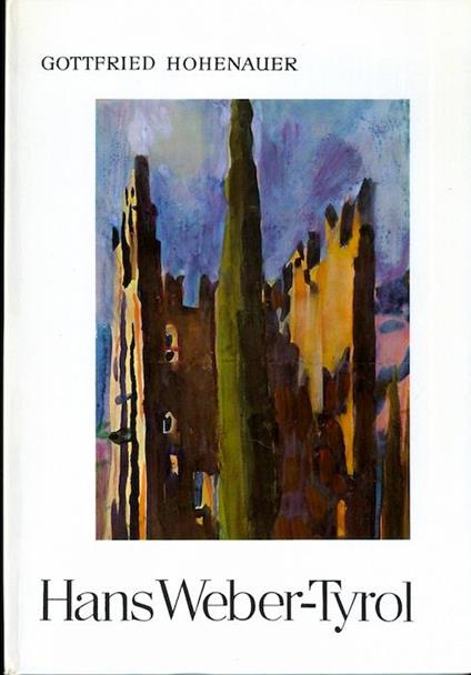 Hans Weber-Tyrol: eine Künstlermonographie - Gottfried Hohenauer - copertina