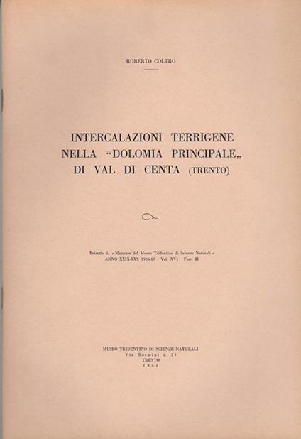 Intercalazioni terrigene nelle Dolomia principale di Val di Centa (Trento). Estr. originale da : Memorie del Museo Tridentino di Scienze Naturali, vol. XVI, (1966), fasc. II - R. Coltro - copertina