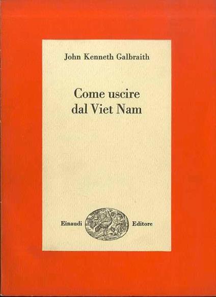 Come uscire dal Viet Nam: una soluzione realistica del più grave problema del nostro tempo - John K. Galbraith - copertina