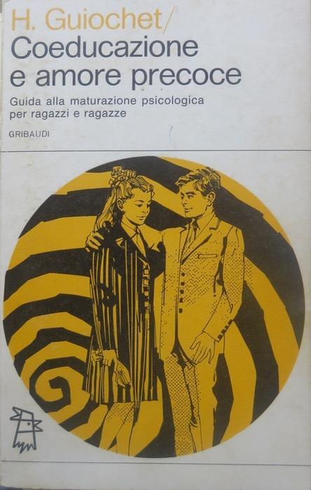 Coeducazione e amore precoce: guida alla maturazione psicologica per ragazzi e ragazze. Trad. di Laura Vagliasindi. Biblioteca della gioventu 27 - Henri Guiochet - copertina