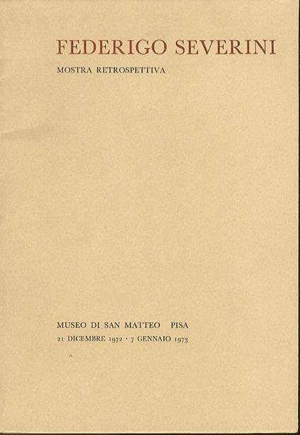 Federigo Severini: mostra retrospettiva: Museo di San Matteo, Pisa, 21 dicembre 1972-7 gennaio 1973 - Mino Rosi,Federigo Severini - copertina