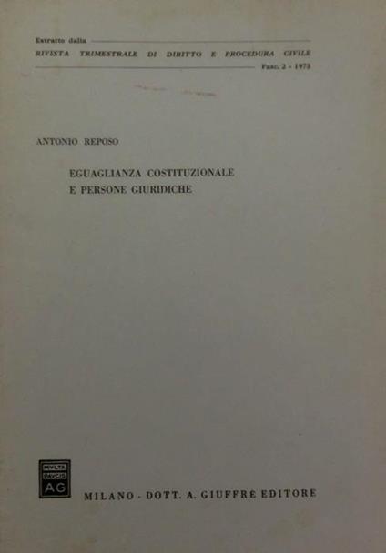 Eguaglianza costituzionale e persone giuridiche. Estr. originale da: Rivista trimestrale di diritto e procedura civile, 1973, n. 2 - Antonio Reposo - copertina