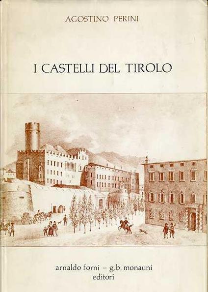 I castelli del Tirolo colla storia delle relative antiche potenti famiglie - Agostino Perini - copertina