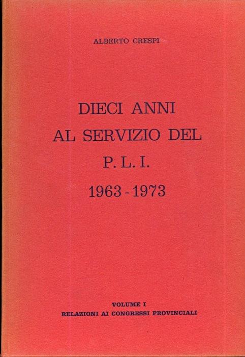 Dieci anni al servizio del P.L.I.: 1963. 1973. Vol. I: Relazioni ai congressi provinciali. Vol. II: Parte prima: circolari, dichiarazioni, relazioni e documenti vari dal 1963 al 1965
