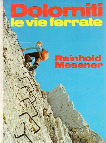 Dolomiti: le vie ferrate: 35 percorsi attrezzati fra il Gruppo di Brenta e le Dolomiti di Sesto - Reinhold Messner - copertina