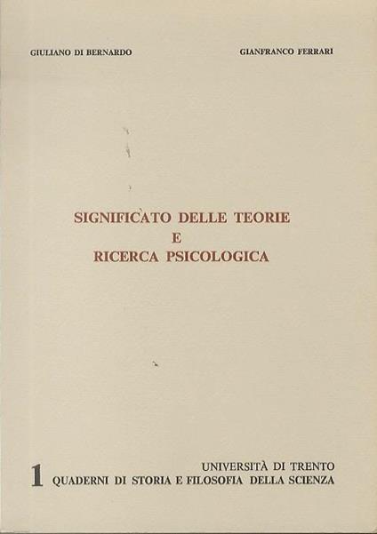 Significato delle teorie e ricerca psicologica. Quaderni di storia e filosofia della scienza dell’Università di Trento 1 - Giuliano Di Bernardo,Gianfranco Ferrari - copertina