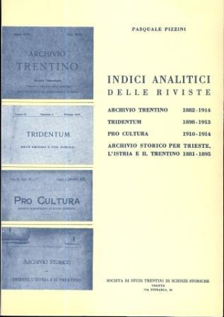 Indici analitici delle riviste Archivio trentino (1882-1914), Tridentum (1898-1913), Pro cultura (1910-1914), Archivio storico per Trieste, l’Istria e il Trentino (1881-1895). Collana di monografie XXVII - Pasquale Pizzini - copertina
