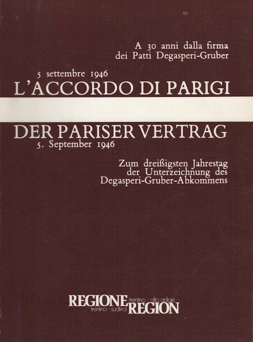 L' accordo di Parigi: 5 settembre 1946: a 30 anni dalla firma dei patti Degasperi-Gruber = Der Pariser Vertrag: 5. September 1946: zum dreissigsten Jahrestag der Unterzeichnung des Degasperi-Gruber-Abkommens