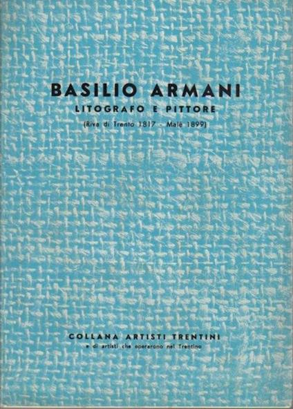 Basilio Armani: litografo e pittore. Collana artisti trentini - Ernesto G. Armani - copertina