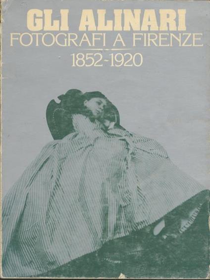 Gli Alinari fotografi a Firenze: 1852. 1920 - Wladimiro Settimelli,Filippo Zevi - copertina
