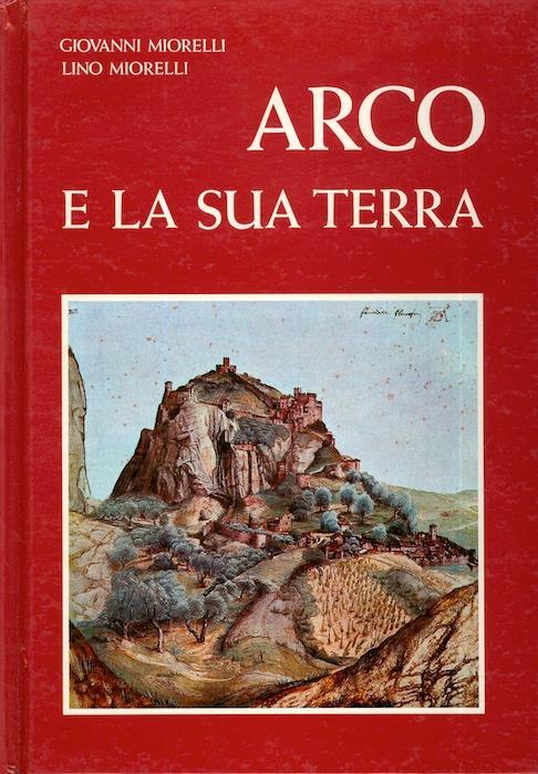 Arco e la sua terra: notizie storiche della signoria e della contea di Arco fino all’anno 1482 - Giovanni Miorelli - copertina