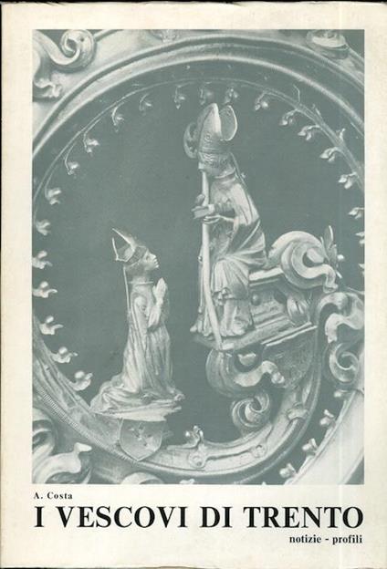 I vescovi di Trento: notizie, profili - Armando Costa - copertina
