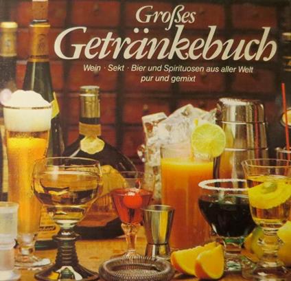 Grosses Getränkebuch. Wein, Sekt, Bier und Spirituosen aus aller Welt pur und gemixt - Claus Arius - copertina