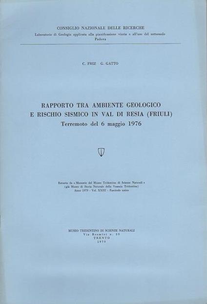 Rapporto tra ambiente geologico e rischio sismico in Val di Resia (Friuli): terremoto del 6 maggio 1976. Consiglio nazionale delle ricerche, laboratorio di geologia applicata alla pianificazione viariae all’uso del sottosuolo, Padova - Corrado Friz,G. Gatto - copertina