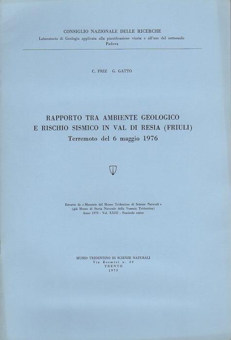 Rapporto tra ambiente geologico e rischio sismico in Val di Resia (Friuli): terremoto del 6 maggio 1976. Consiglio nazionale delle ricerche, laboratorio di geologia applicata alla pianificazione viariae all’uso del sottosuolo, Padova - Corrado Friz,G. Gatto - copertina