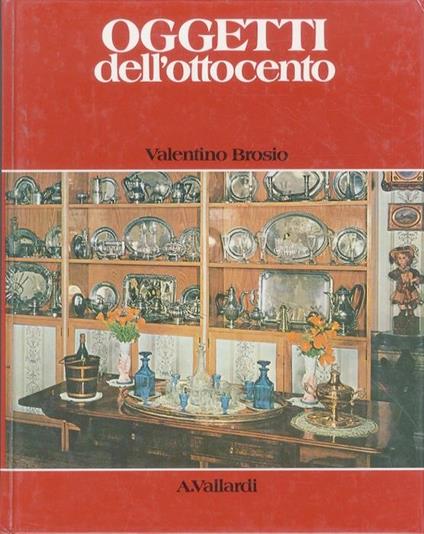 Oggetti nella casa italiana dell’Ottocento. Le arti nella casa italiana - Valentino Brosio - copertina