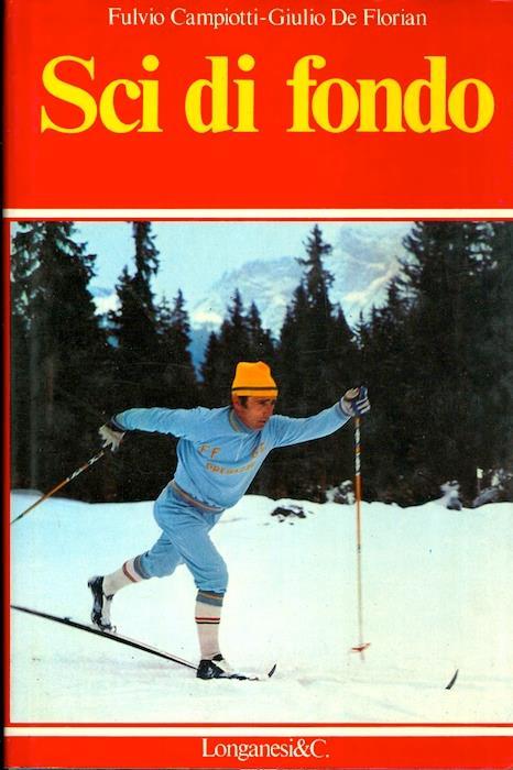 Sci di fondo. Presentazione di Franco Nones. Prefazione di Carlo Valentino - Fulvio Campiotti,Giulio De Florian - copertina