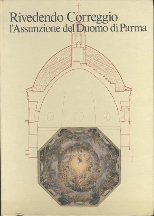 Rivedendo Correggio: l’Assunzione del Duomo di Parma: come si fabbrica un paradiso. Documentazione dell’affresco, rilievi e restituzioni grafiche di Massimo Baldi, Elio E. Rodio con contributi di Massimo Baldi - Lucia Fornari Schianchi,Eugenio Battisti - copertina