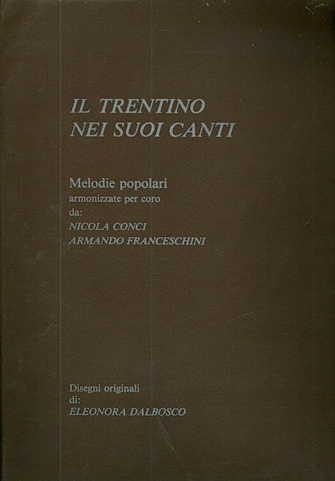 Il Trentino nei suoi canti: melodie popolari armonizzate per coro - Armando Franceschini,Nicola Conci - copertina