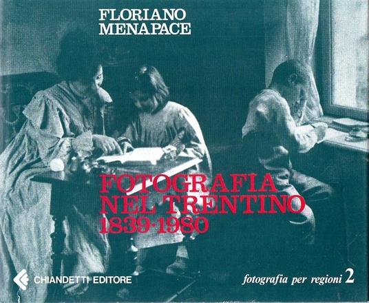 Fotografia nel Trentino: 1839-1980 - Floriano Menapace - copertina