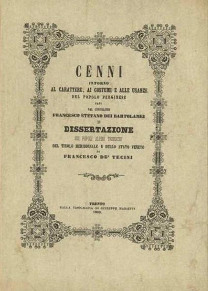 Cenni intorno al carattere, ai costumi e alle usanze del popolo perginese diretti nel MDCCCXI al prefetto del dipartimento dell’Alto Adige dal consigliere Francesco Stefano dei Bartolomei e Dissertazione intorno alle popolazioni alpine tedesche del Tirolo meridionale e dello Stato veneto di Francesc - Francesco Stefano Bartolomei,Francesco Tecini - copertina