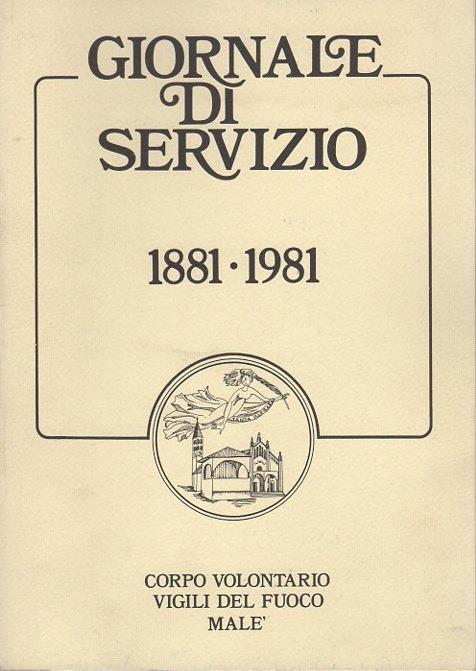 Giornale di servizio: 1881-1981. Corpo volontario dei Vigili del Fuoco Malè