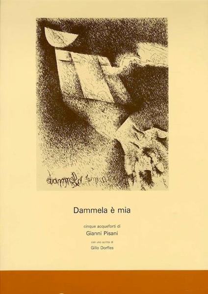 Dammela è mia. Con uno scritto di Gillo Dorles - Gianni Pisani - copertina