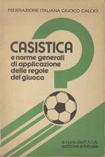 Casistica e norme generali di aplicazione delle regole del giuoco. A cura dell’A.I.A. - settore arbitrale