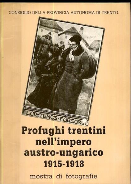 Profughi trentini nell’impero austro-ungarico, 1915-1918: mostra di fotografie - copertina