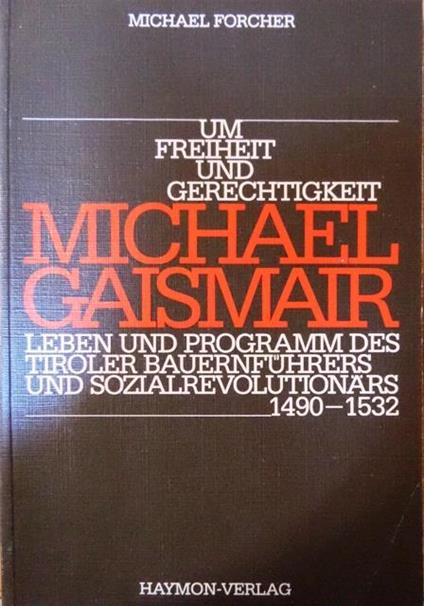 Um Freiheit und Gerechtigkeit: Michael Gaismair: Leben und Programm des Tiroler Bauernführers und Sozialrevolutionaärs: 1490-1532 - Michael Forcher - copertina
