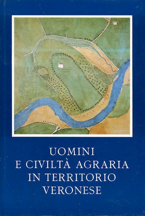 Uomini e civiltà agraria in territorio veronese. I: secoli IX-XVII. II: secoli XVIII-XX - Giorgio Borelli - copertina